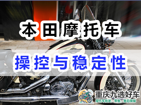 本田摩托车的操控与稳定性；重庆九选好车购买浅谈