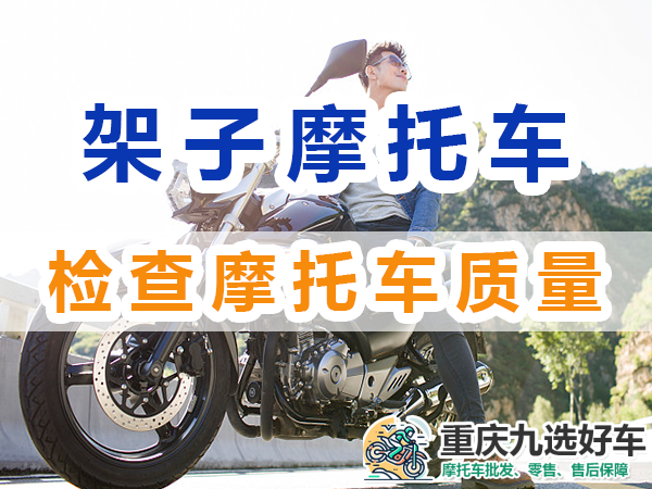 架子摩托车购买应注意检查摩托车质量；重庆九选好车