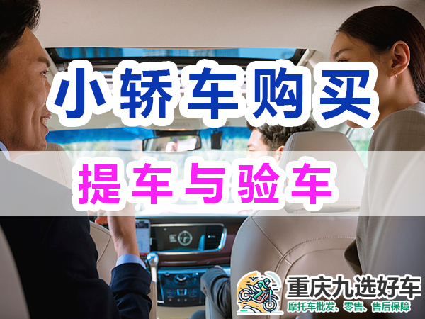 购买小轿车应该注意：提车与验车；重庆九选好车