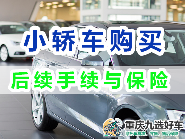 购买小轿车注意事项：后续手续与保险；重庆九选好车