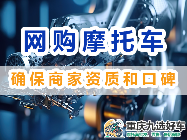 摩托车网上购买：确保商家资质和口碑；重庆九选好车平台